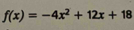 f(x)=-4x^2+12x+18