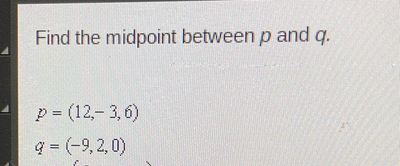 Find the midpoint between p and q.
p=(12,-3,6)
q=(-9,2,0)