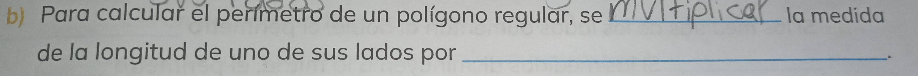 Para calcular el perímetro de un polígono regular, se _Ia medida 
de la longitud de uno de sus lados por_