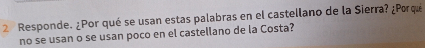 Responde. ¿Por qué se usan estas palabras en el castellano de la Sierra? ¿Por qué 
no se usan o se usan poco en el castellano de la Costa?