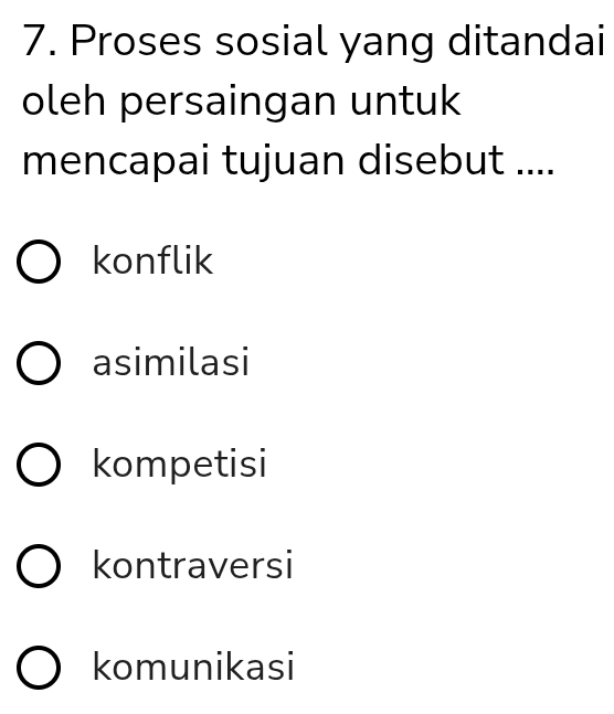 Proses sosial yang ditandai
oleh persaingan untuk
mencapai tujuan disebut ....
konflik
asimilasi
kompetisi
kontraversi
komunikasi