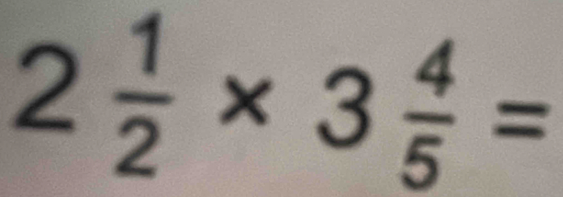 2 1/2 * 3 4/5 =