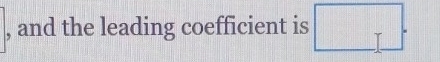 and the leading coefficient is □.