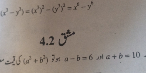 (x^3-y^3)=(x^3)^2-(y^3)^2=x^6-y^6
4.2
(a^2+b^2) n a-b=6 a+b=10