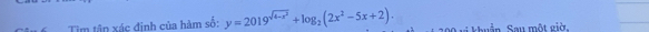 Tìm tân xác định của hàm số: y=2019^(sqrt(4-x^2))+log _2(2x^2-5x+2). i khuẩn Sau một giờ,