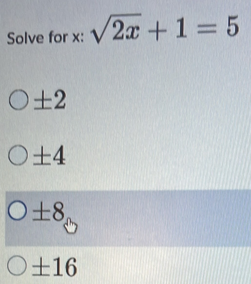 Solve for x : sqrt(2x)+1=5
± 2
± 4
0± 8
± 16