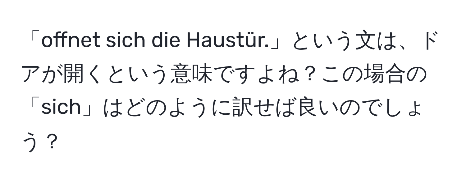 「offnet sich die Haustür.」という文は、ドアが開くという意味ですよね？この場合の「sich」はどのように訳せば良いのでしょう？