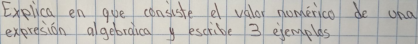 Exelica en gove consiste e valor nomerico de una 
expresion algebraica y escrible 3 ejemplas