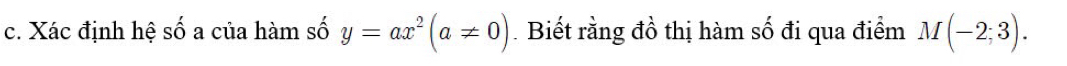 Xác định hệ số a của hàm số y=ax^2(a!= 0) Biết rằng đồ thị hàm số đi qua điểm M(-2;3).