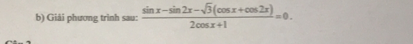 Giải phương trình sau:  (sin x-sin 2x-sqrt(3)(cos x+cos 2x))/2cos x+1 =0.