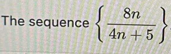 The sequence   8n/4n+5 