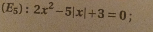 (E_5):2x^2-5|x|+3=0;