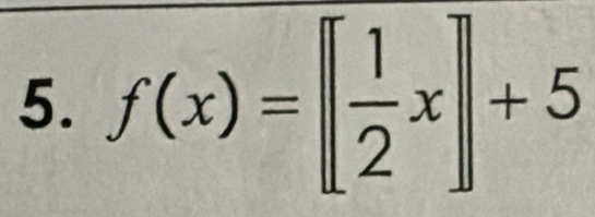 f(x)=[[ 1/2 x]]+5