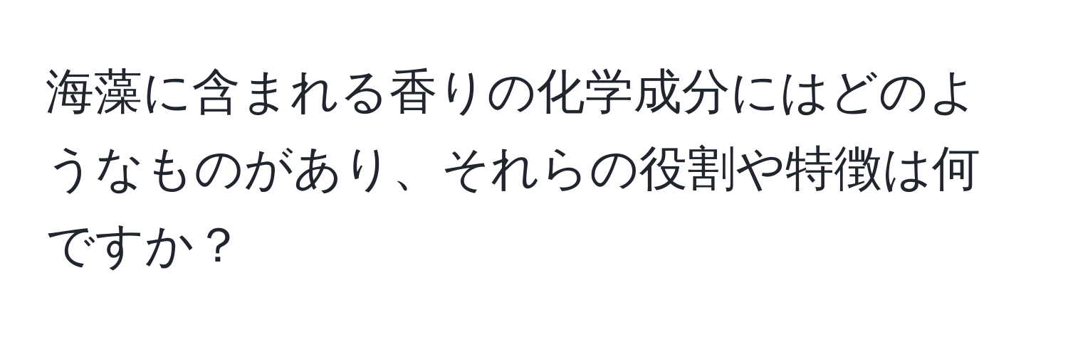 海藻に含まれる香りの化学成分にはどのようなものがあり、それらの役割や特徴は何ですか？