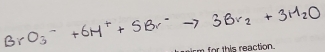 BrO_3^-+6H^++5Br^-to 3Br_2+3H_2O