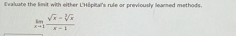 Evaluate the limit with either L'Hôpital's rule or previously learned methods.
limlimits _xto 1 (sqrt(x)-sqrt[3](x))/x-1 