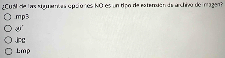 ¿Cuál de las siguientes opciones NO es un tipo de extensión de archivo de imagen?.mp3.gif.jpg.bmp