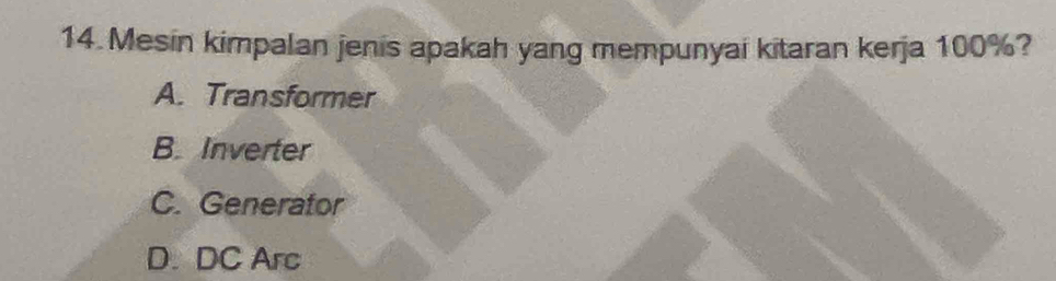 Mesin kimpalan jenis apakah yang mempunyai kitaran kerja 100%?
A. Transformer
B. Inverter
C. Generator
D. DC Arc