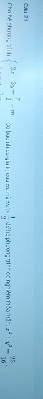 Cho hệ phương trình  2x+3y= 7/2 -m. Có bao nhiêu giá trị của m mà m> 1/2  để hệ phương trình có nghiệm thỏa mãn: x^2+y^2= 25/16 .