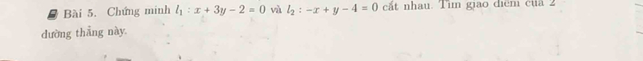 Chứng minh l_1:x+3y-2=0 và l_2:-x+y-4=0 cắt nhau. Tìm giao điểm của 2
dường thẳng này