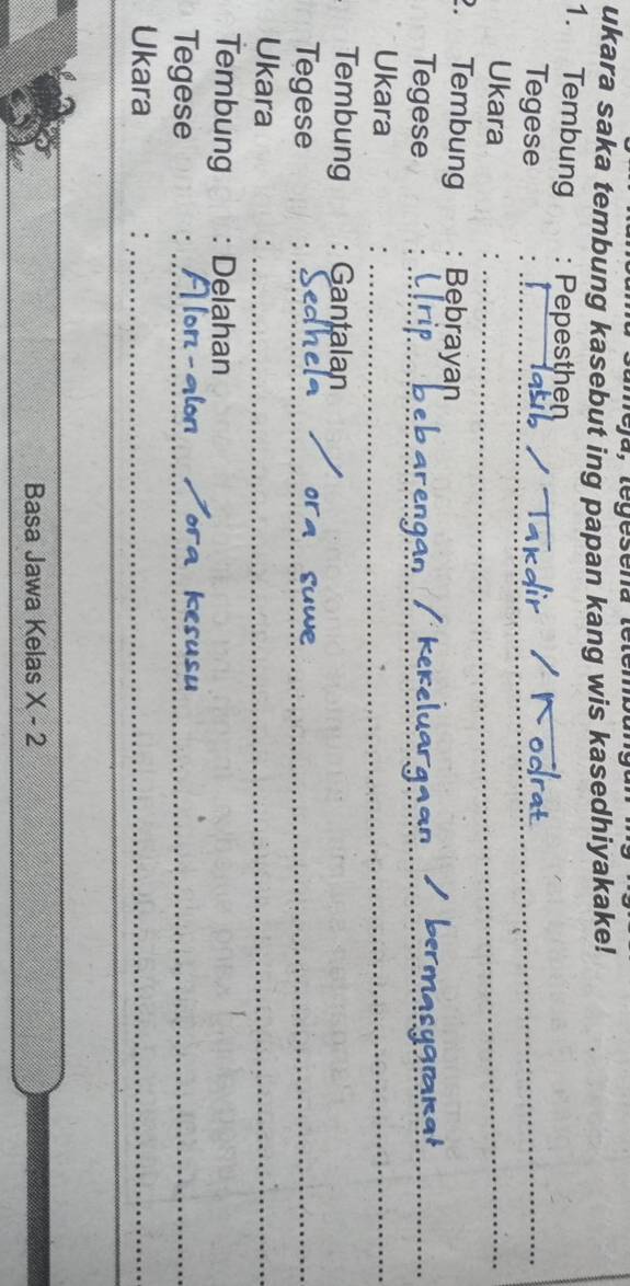 eja, tégesena téten 
ukara saka tembung kasebut ing papan kang wis kasedhiyakake! 
1. Tembung : Pepesthen 
Tegese :_ 
Ukara ._ 
. Tembung . Bebrayan 
Tegese 
_ 
Ukara 
_ 
Tembung . Gantalan 
Tegese 
_ 
we 
Ukara 
_ 
Tembung . Delahan 
Tegese ._ 
kesusu 
Ukara :_ 
_ 
_ 
Basa Jawa Kelas X-2