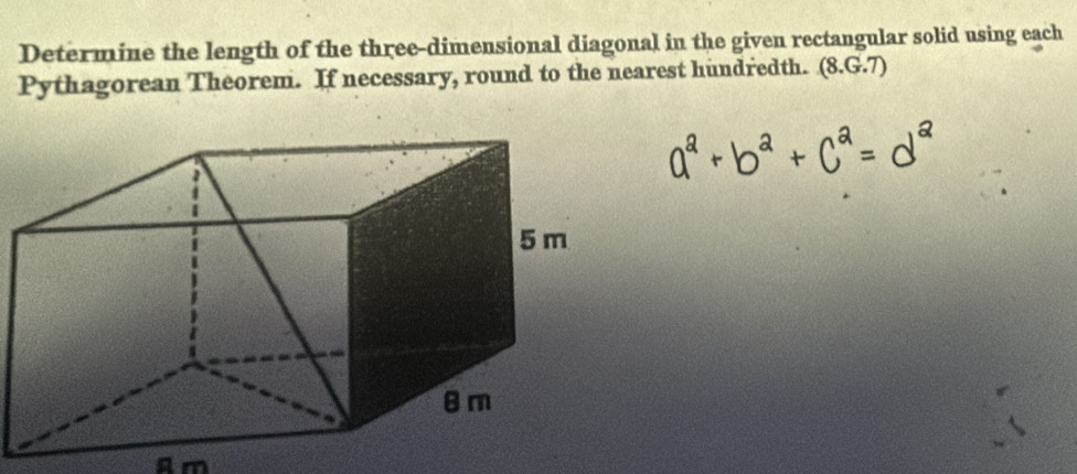 Determine the length of the three-dimensional diagonal in the given rectangular solid using each 
Pythagorean Theorem. If necessary, round to the nearest hundredth. (8.G.7)
g m