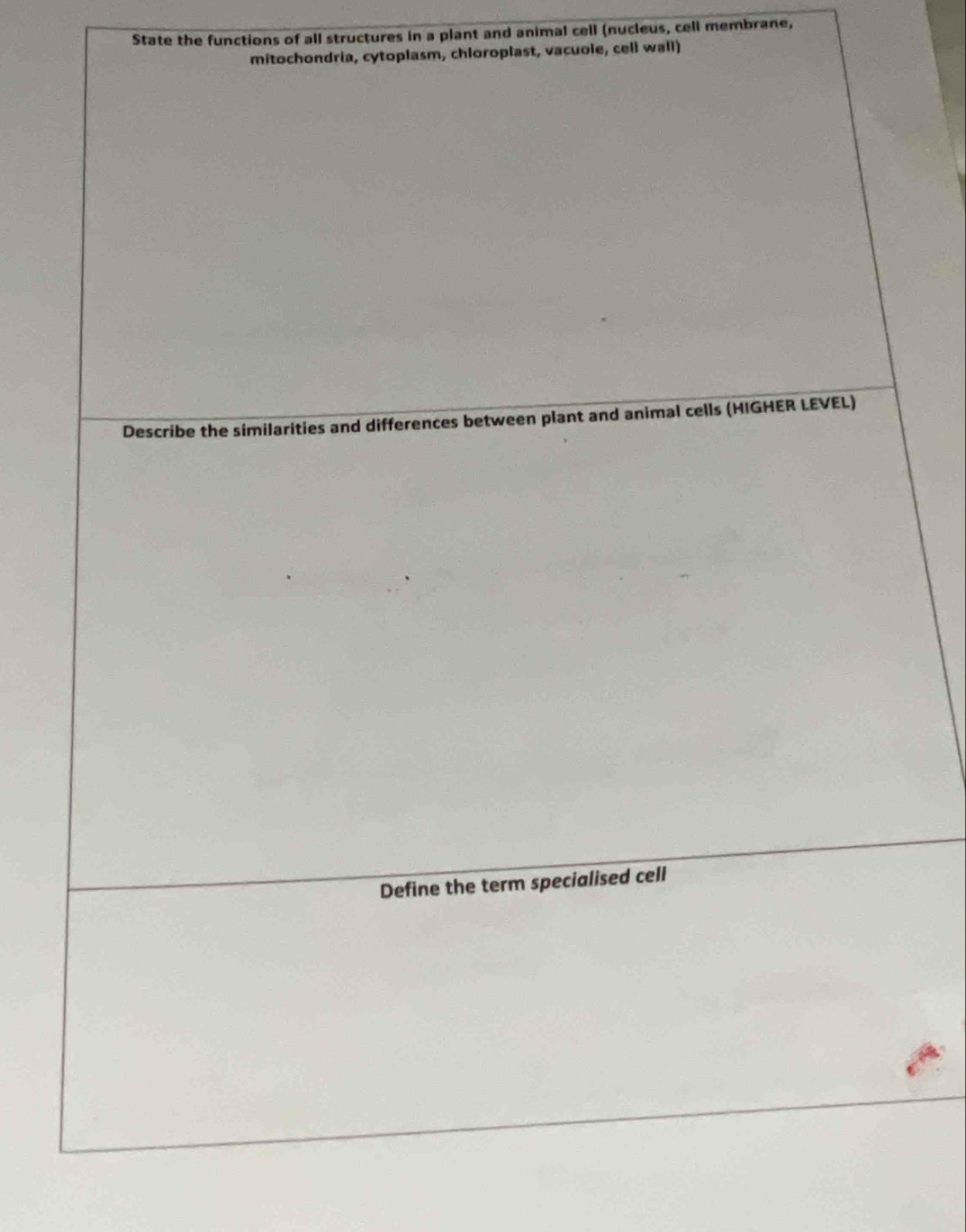 State the functions of all structures in a plant and animal cell (nucleus, cell membrane, 
mitochondria, cytoplasm, chloroplast, vacuole, cell wall) 
Describe the similarities and differences between plant and animal cells (HIGHER LEVEL) 
Define the term specialised cell