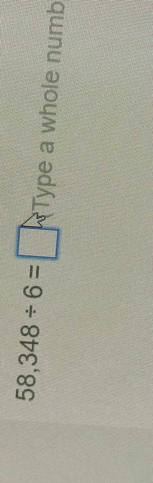 58,348/ 6=□ Type a whole numb