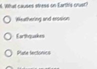 What causes stress on Earth's crust?
Weathering and erosion
Earthquakes
Plate tectonics