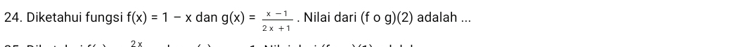 Diketahui fungsi f(x)=1-x dan g(x)= (x-1)/2x+1 . Nilai dari (fcirc g)(2) adalah ...
2 x