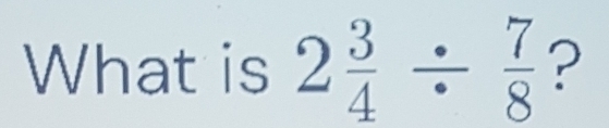 What is 2 3/4 /  7/8  ?