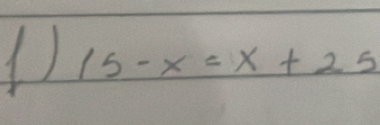 1 15-x=x+25