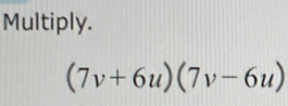 Multiply.
(7v+6u)(7v-6u)