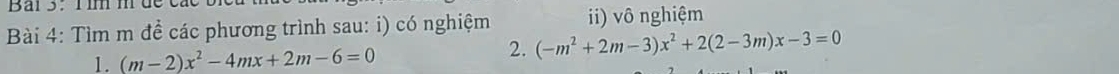 Bar3. 1i mde e 
Bài 4: Tìm m đề các phương trình sau: i) có nghiệm ii) vô nghiệm 
1. (m-2)x^2-4mx+2m-6=0
2. (-m^2+2m-3)x^2+2(2-3m)x-3=0