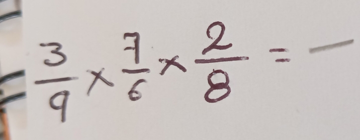  3/9 *  7/6 *  2/8 =frac 