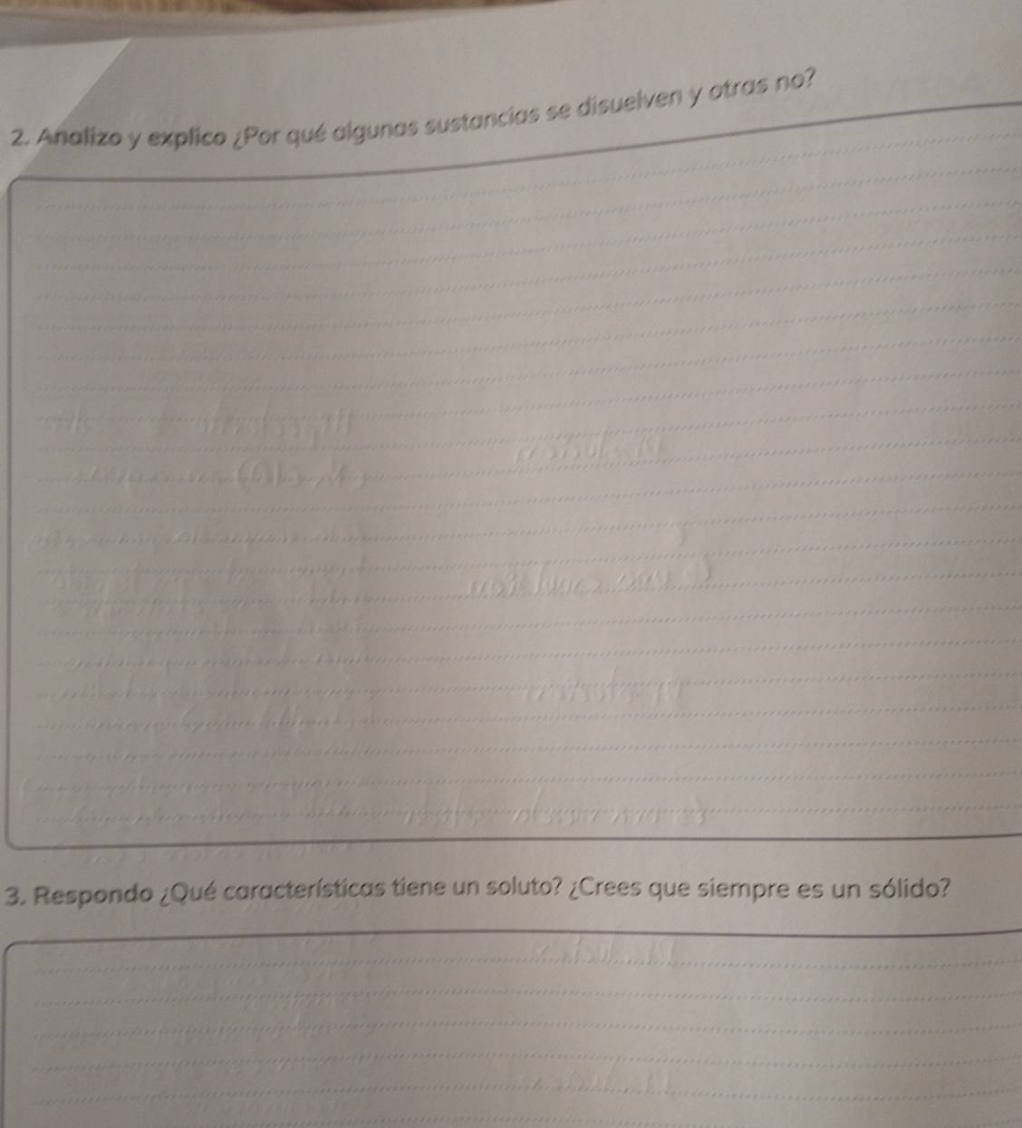 Analizo y explico ¿Por qué algunas sustancias se disuelven y otras no? 
3. Respondo ¿Qué características tiene un soluto? ¿Crees que siempre es un sólido?