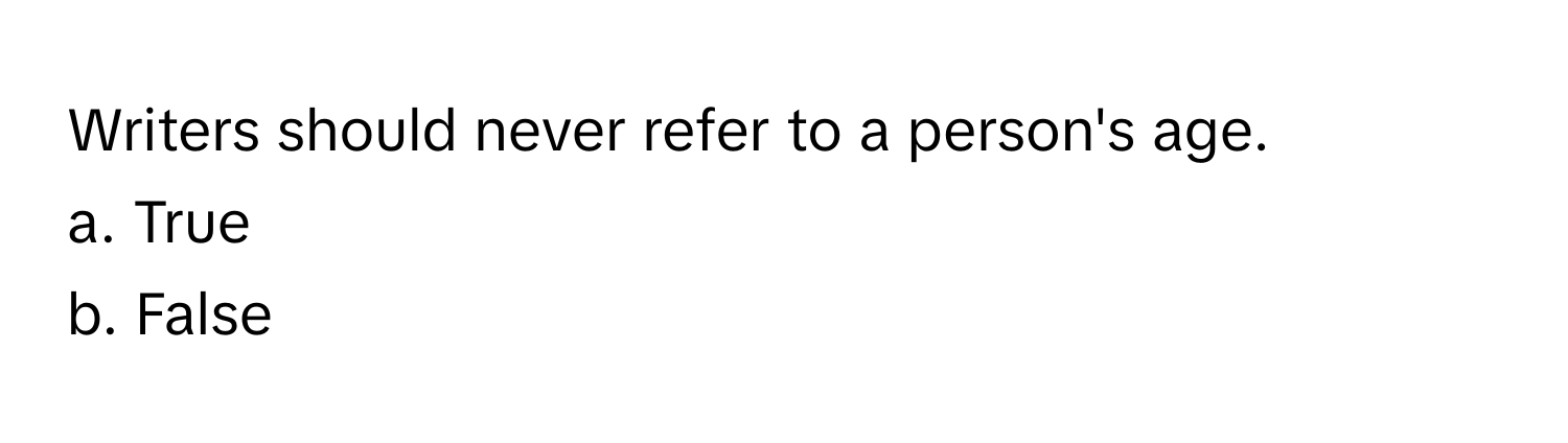 Writers should never refer to a person's age. 
a. True 
b. False