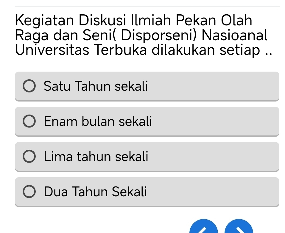 Kegiatan Diskusi Ilmiah Pekan Olah
Raga dan Seni( Disporseni) Nasioanal
Universitas Terbuka dilakukan setiap ..
Satu Tahun sekali
Enam bulan sekali
Lima tahun sekali
Dua Tahun Sekali