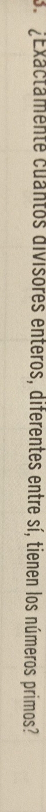 3 ¿Exactamente cuantos divisores enteros, diferentes entre sí, tienen los números primos?