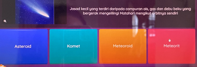 Jasad kecil yang terdiri daripada campuran ais, gas dan debu beku yang
bergerak mengelilingi Matahari menqikut orbitnua sendiri
Q
Asteroid Komet Meteoroid Meteorit