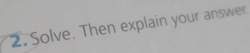 Solve. Then explain your answer