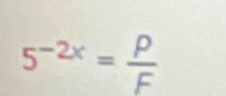 5^(-2x)= P/F 