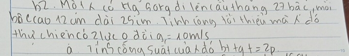 h2. Màl (c Hg Gorg di len(authang z7 bāc, mài 
bccao 12 cm dài zsim. Tinh lóng fòi thièn mà dó 
thu chiencozluco dòi g_1=10m/s
a Ting cǒng suātcua do b_1+qp=2p