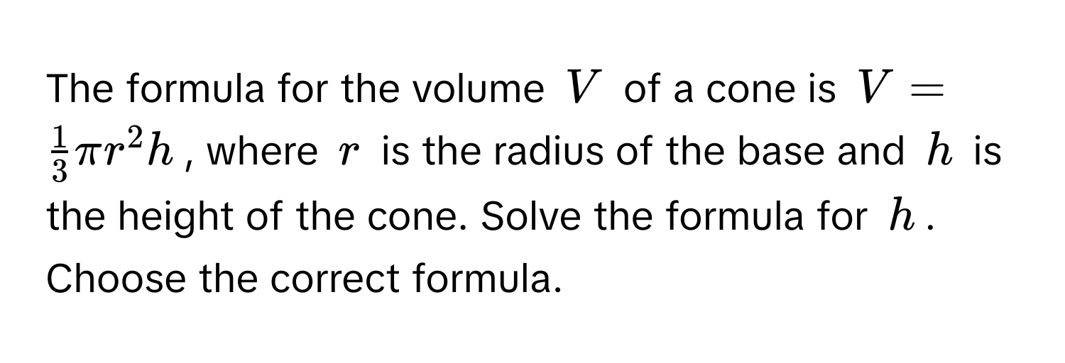 Solved: The formula for the volume $V$ of a cone is $V = 1/3 π r^2 h ...