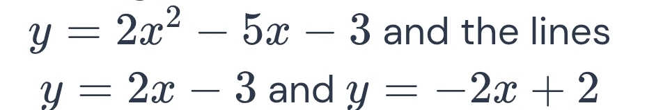 Solved: y=2x^2-5x-3 and the lines y=2x-3 and y=-2x+2 [Math]