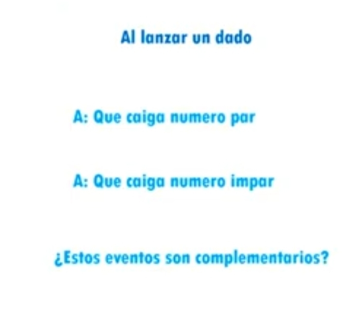 Al lanzar un dado
A: Que caiga numero par
A: Que caiga numero impar
¿Estos eventos son complementarios?