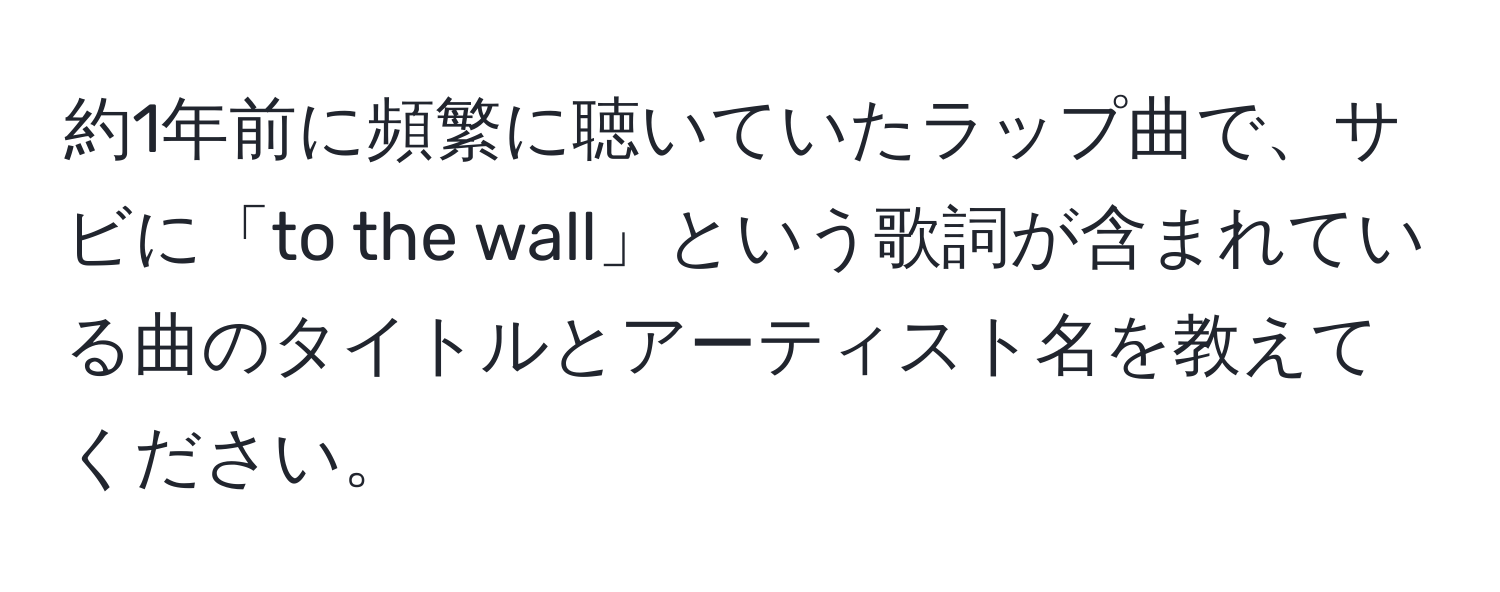 約1年前に頻繁に聴いていたラップ曲で、サビに「to the wall」という歌詞が含まれている曲のタイトルとアーティスト名を教えてください。