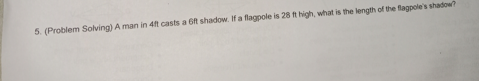 (Problem Solving) A man in 4ft casts a 6ft shadow. If a flagpole is 28 ft high, what is the length of the flagpole's shadow?