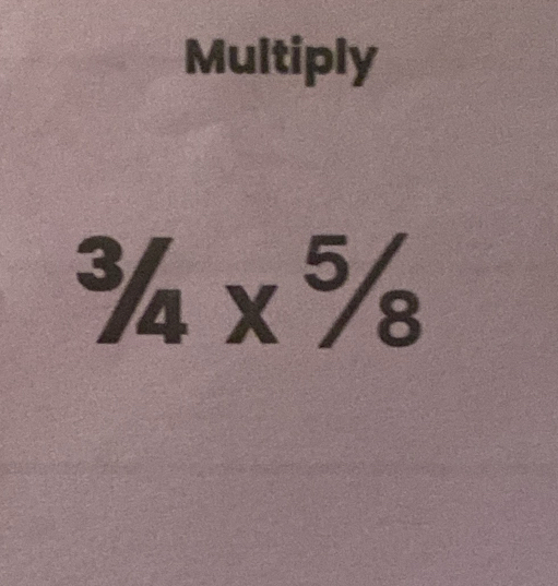 Multiply
^3/_4* ^5/_8