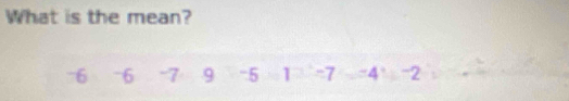 What is the mean?
76 -6 -7 9 -5 1 -7 -4° -2